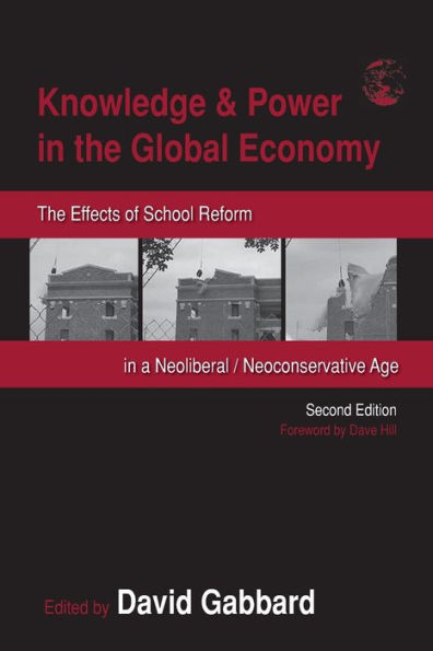 Knowledge & Power in the Global Economy: The Effects of School Reform in a Neoliberal/Neoconservative Age / Edition 2