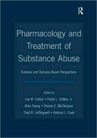 Title: Pharmacology and Treatment of Substance Abuse: Evidence and Outcome Based Perspectives / Edition 1, Author: Lee M. Cohen