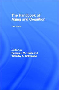 Title: The Handbook of Aging and Cognition: Third Edition / Edition 1, Author: Fergus I.M. Craik