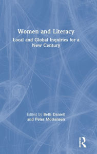 Title: Women and Literacy: Local and Global Inquiries for a New Century / Edition 1, Author: Beth Daniell