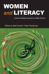 Title: Women and Literacy: Local and Global Inquiries for a New Century / Edition 1, Author: Beth Daniell
