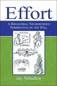 Title: Effort: A Behavioral Neuroscience Perspective on the Will / Edition 1, Author: Jay Schulkin