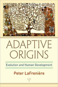 Title: Adaptive Origins: Evolution and Human Development / Edition 1, Author: Peter LaFrenière