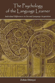 Title: The Psychology of the Language Learner: Individual Differences in Second Language Acquisition / Edition 1, Author: Zoltán Dörnyei
