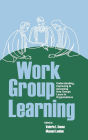 Work Group Learning: Understanding, Improving and Assessing How Groups Learn in Organizations / Edition 1