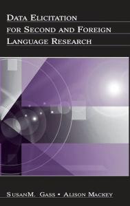 Title: Data Elicitation for Second and Foreign Language Research / Edition 1, Author: Susan M. Gass