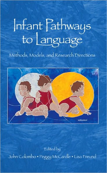 Infant Pathways to Language: Methods, Models, and Research Directions / Edition 1