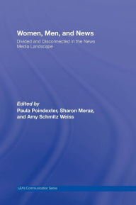 Title: Women, Men and News: Divided and Disconnected in the News Media Landscape / Edition 1, Author: Paula Poindexter