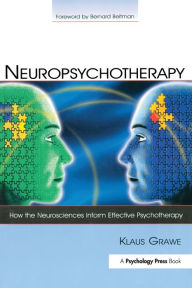 Title: Neuropsychotherapy: How the Neurosciences Inform Effective Psychotherapy / Edition 1, Author: Klaus Grawe