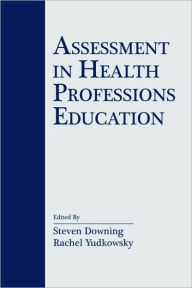 Title: Assessment in Health Professions Education / Edition 1, Author: Steven M. Downing