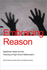 Title: Embracing Reason: Egalitarian Ideals and the Teaching of High School Mathematics / Edition 1, Author: Daniel Chazan