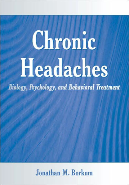 Chronic Headaches: Biology, Psychology, and Behavioral Treatment / Edition 1