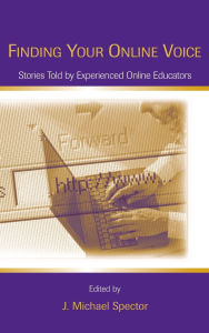 Title: Finding Your Online Voice: Stories Told by Experienced Online Educators / Edition 1, Author: J. Michael Spector