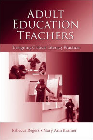 Title: Adult Education Teachers: Designing Critical Literacy Practices / Edition 1, Author: Rebecca  Rogers