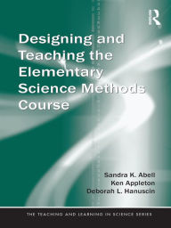 Title: Designing and Teaching the Elementary Science Methods Course, Author: Sandra Abell