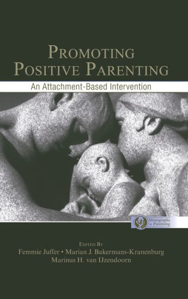 Promoting Positive Parenting: An Attachment-Based Intervention / Edition 1