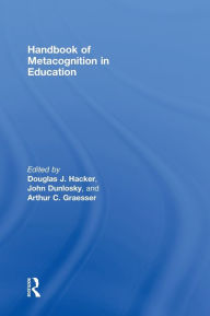 Title: Handbook of Metacognition in Education / Edition 1, Author: Douglas J. Hacker