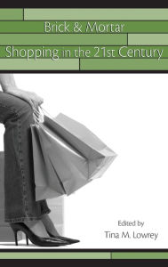 Title: Brick & Mortar Shopping in the 21st Century / Edition 1, Author: Tina Lowrey