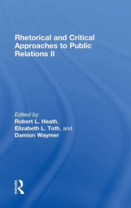 Title: Rhetorical and Critical Approaches to Public Relations II / Edition 2, Author: Robert L. Heath