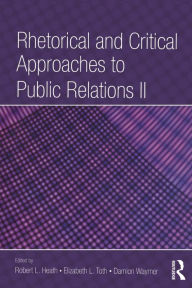 Title: Rhetorical and Critical Approaches to Public Relations II / Edition 2, Author: Robert L. Heath