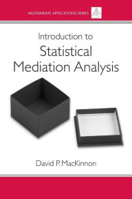 Title: Introduction to Statistical Mediation Analysis / Edition 1, Author: David P. MacKinnon