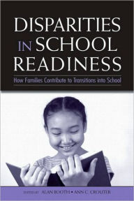 Title: Disparities in School Readiness: How Families Contribute to Transitions into School / Edition 1, Author: Alan Booth