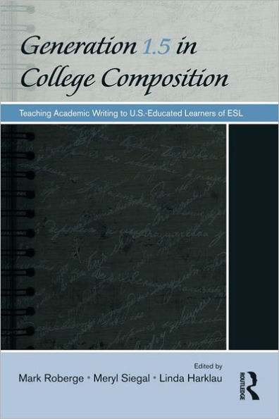 Generation 1.5 in College Composition: Teaching Academic Writing to U.S.-Educated Learners of ESL / Edition 1