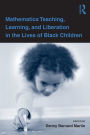 Mathematics Teaching, Learning, and Liberation in the Lives of Black Children / Edition 1