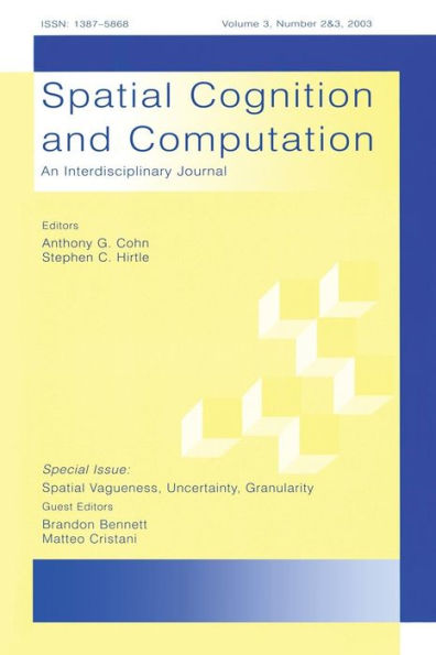 Spatial Vagueness, Uncertainty, Granularity: A Special Double Issue of spatial Cognition and Computation