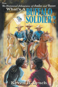 Title: What's a Buffalo Soldier?: The Historical Adventures of Amber and Trevor, Author: Keven R. Lynch