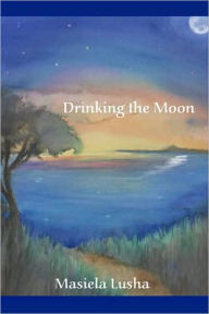 Title: Drinking the Moon, Author: Masiela Lusha