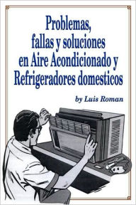 Title: Problemas, Fellas Y Soluciones En Aire Acondicionado Y Refrigeradores, Author: Luis Roman