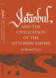 Title: Istanbul and the Civilization of the Ottoman Empire / Edition 1, Author: Bernard Lewis