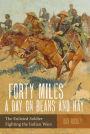 Forty Miles a Day on Beans and Hay: The Enlisted Soldier Fighting the Indian Wars