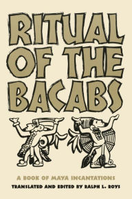 Title: Ritual of the Bacabs: A Book of Maya Incantations, Author: University of Oklahoma Press