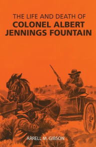 Title: Life and Death of Colonel Albert Jennings Fountain, Author: Arrell M. Gibson