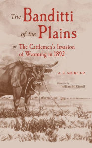 Title: The Banditti of the Plains: Or the Cattlemen's Invasion of Wyoming in 1892 (The Crowning Infamy of the Ages), Author: A. S. Mercer