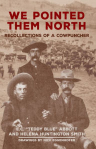 Title: We Pointed Them North: Recollections of a Cowpuncher, Author: E. C. Abbott