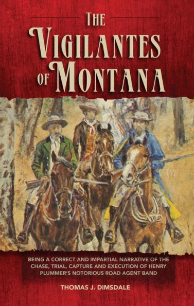 The Vigilantes of Montana: Being a Correct . . . Narrative of . . . Henry Plummer's Notorious Road Agent Band