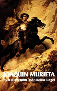 Title: Life and Adventures of Joaquin Murieta: Celebrated California Bandit, Author: John Rollin Ridge