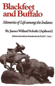 Title: Blackfeet and Buffalo: Memories of Life among the Indians, Author: James Willard Schultz