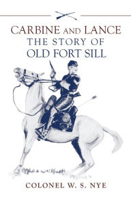 Title: Carbine and Lance: The Story of Old Fort Sill, Author: Wilbur Sturtevant Nye
