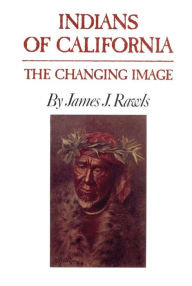 Title: Indians of California: The Changing Image, Author: James J. Rawls