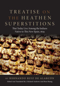 Title: Treatise on the Heathen Superstitions: That Today Live Among the Indians Native to This New Spain, 1629, Author: Hernando Ruiz de Alarcón