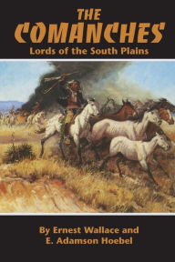 Title: The Comanches: Lords of the South Plains, Author: Ernest Wallace