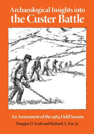 Title: Archaeological Insights into the Custer Battle: An Assessment of the 1984 Field Season / Edition 1, Author: Douglas D. Scott