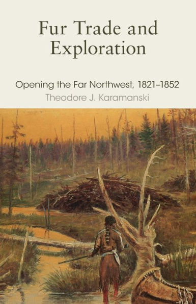 Fur Trade and Exploration:Opening the Far Northwest,1821-1852