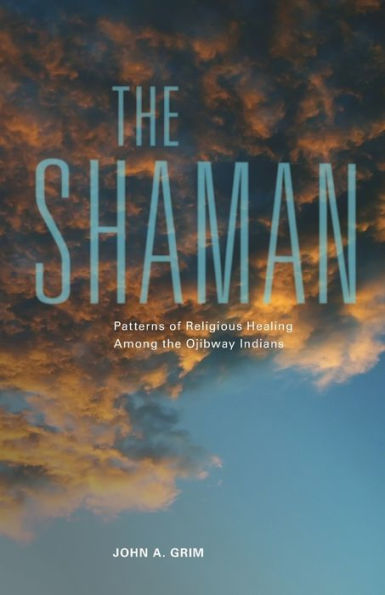 The Shaman: Patterns of Religious Healing among the Ojibway Indians