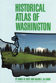 Title: Historical Atlas of Washington, Author: James W. Scott PH.D