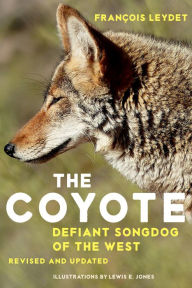 Title: The Coyote: Defiant Songdog of the West, Author: Francois Leydet